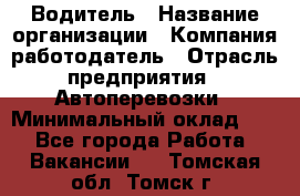 Водитель › Название организации ­ Компания-работодатель › Отрасль предприятия ­ Автоперевозки › Минимальный оклад ­ 1 - Все города Работа » Вакансии   . Томская обл.,Томск г.